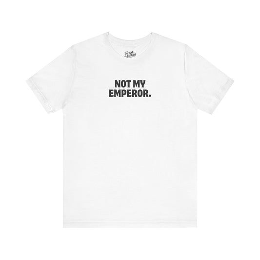 Not My Emperor Graphic Shirt - Unisex Jersey Tee - BOLD FONT